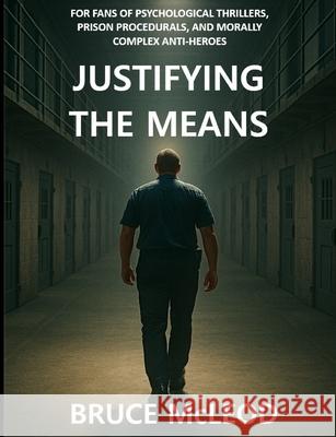 Justifying The Means Bruce McLeod 9781764243704