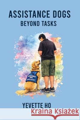 Assistance Dogs Beyond Tasks Yevette Ho 9781764250092 Vetz Media Publishing
