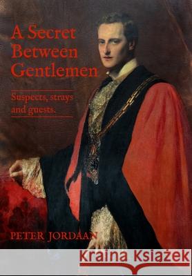 A Secret Between Gentlemen: Suspects, Strays, and Guests Peter Jordaan 9781764256650