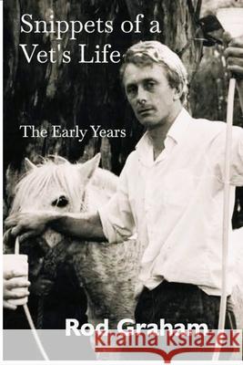 Snippets of a Vet's Life: The Early Years Rod Graham 9781764258357 Snippets Press