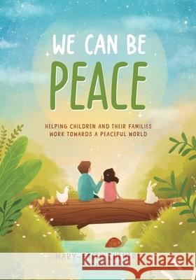 We Can Be Peace: Helping children and their families work towards a peaceful world Mary-Faeth Chenery 9781764259200