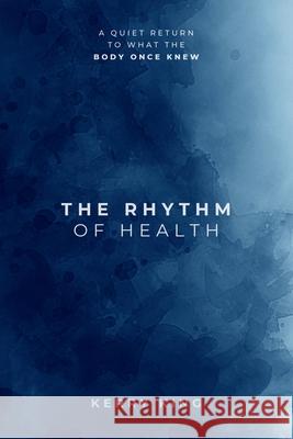 The Rhythm of Health Kerry N. N. King 9781764265904 Kerry King