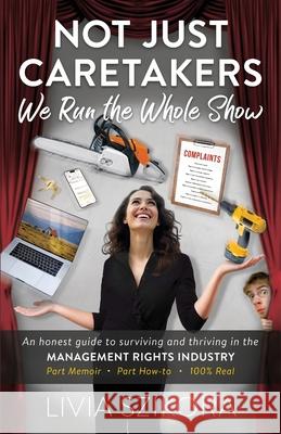 Not Just Caretakers, We Run the Whole Show: The Real Story of the Industry Everyone Should Know About Livia Szikora Gail The Book Writing Coach Tarrago Shaun Wilson 9781764295000 Livia Szikora