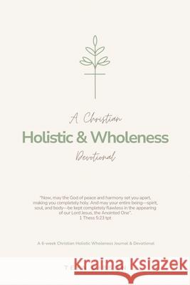 A Christian Holistic & Wholeness Devotional: A 6-week Christian Holistic Wholeness Journal & Devotional Teya Gibson 9781764295901 Tellwell Talent