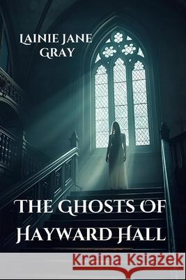 The Ghosts of Hayward Hall Lainie Jane Gray 9781764300407