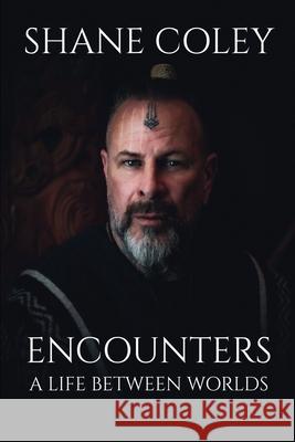Encounters: A Life Between Worlds: A Life Between Worlds Shane Coley 9781764312622