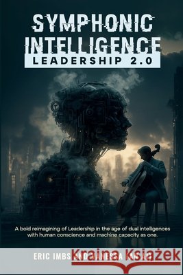 Symphonic Intelligence: Leadership 2.0 Eric Bernard Imbs Vanessa A 9781764316910