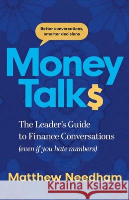 Money Talks: The Leader's Guide to Finance Conversations (even if you hate numbers) Matthew Needham 9781764322805 Matthew Needham Consulting Pty Ltd