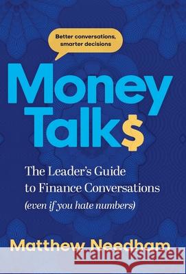 Money Talks: The Leader's Guide to Finance Conversations (even if you hate numbers) Matthew Needham 9781764322829 Matthew Needham Consulting Pty Ltd