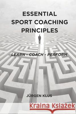 Essential Sport Coaching Principles: Learn - Coach - Perform Jurgen Klus 9781764328609 Jurgen Klus