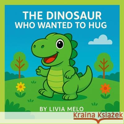The Dinasour Who Wanted to Hug Livia Melo 9781764328920 Livia Melo