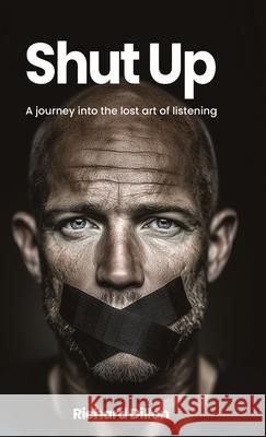 Shut Up: A Journey into the Lost Art of Listening Richard Dillon 9781764334112 Good Uke Publishing