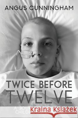 Twice Before Twelve: A Journey Through Childhood Cancer Angus Cunningham Juliette Lachemeier 9781764337809 AC Press