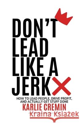Don't Lead Like a Jerk Karlie Cremin 9781764343763 Dlpa Pty Ltd