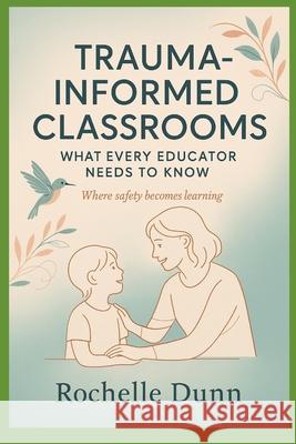 Trauma Informed Classrooms: What Every Educator Needs to Know Rochelle Dunn 9781764350709 Frank Social Care