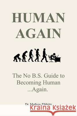 Human Again: The No B.S Guide to Becoming Human... Again Mathew Tibbitts 9781764351904