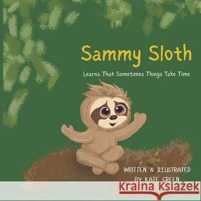 Sammy Sloth Learns That Sometimes Things Take Time Kate M. Green 9781764362504