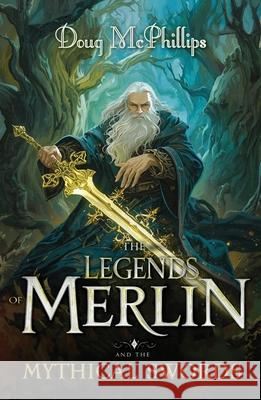 The Legends of Merlin and the Mythical Swords Doug McPhillips 9781764380409 Doug McPhillips