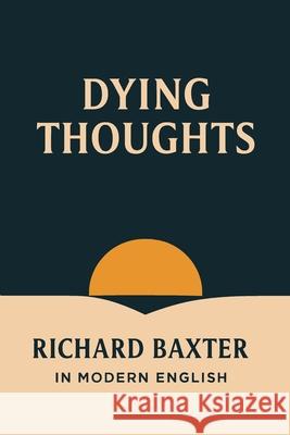 Dying Thoughts (In Modern English) Richard Baxter Ben Johanson 9781764381550 Abiding Ink