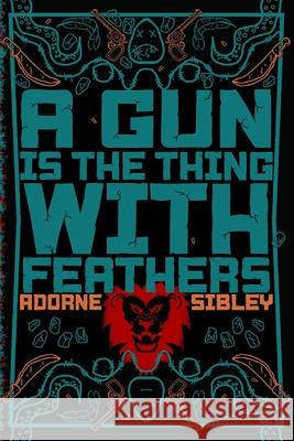 A Gun Is The Thing With Feathers Adorne Sibley 9781764394888 Sick as Publishing
