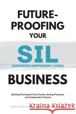 Future-Proofing your SIL (Supported Independent Living) Business: Building Participant-First Homes, Strong Practices, and Independent Futures Tania Gomez 9781764396042 Turtle Publishing