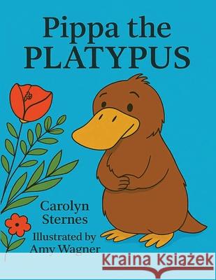 Pippa the Platypus Carolyn E. Sternes Amy Wagner 9781764421904