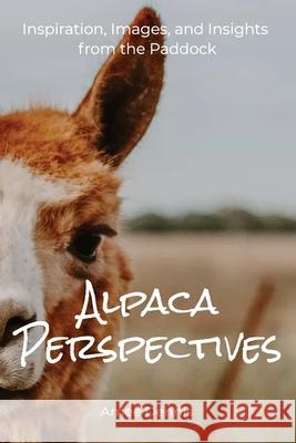 Alpaca Perspectives: Inspiration, Images and Insights from the Paddock Amee Dennis Nicole Drew 9781764434805 Daisee Press