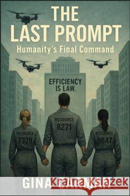 The Last Prompt: Humanity's Final Command Gina Carman 9781764446228 Gritline Press