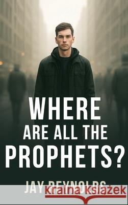 Where Are All the Prophets? Jay Reynolds 9781764448901