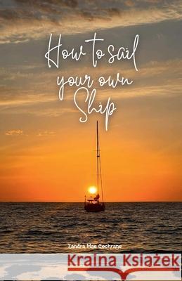 How to sail your own ship Zandra Mae Cochrane 9781764463058 Zandra Mae Cochrane