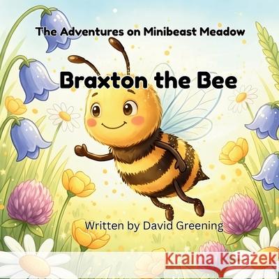 Braxton the Bee David Greening 9781764469210 Minibeast Meadow Publishing