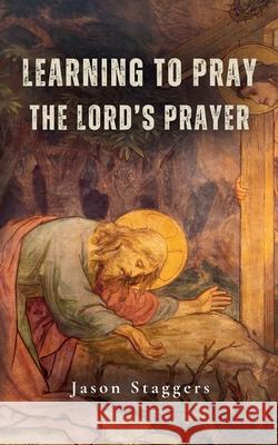 Learning to Pray the Lord's Prayer Jason Staggers 9781764469616 Ascend Press