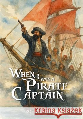 When I Was A Pirate Captain Rob Morrison Rob Morrison 9781764480581 Doctorzed Publishing