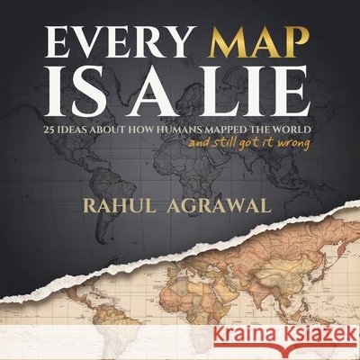 Every Map Is A Lie Rahul Agrawal Arjun Agrawal 9781764485067 Rahul Agrawal