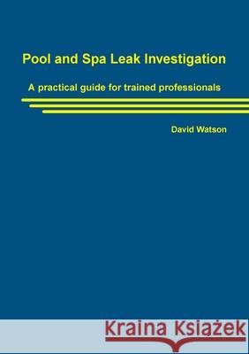 Pool and Spa Leak Investigation: A practical guide for trained professionals David Watson 9781764529600