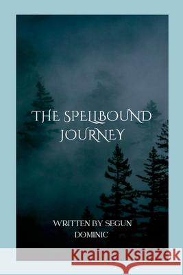 The Spellbound Journey Segun Dominic 9781764738309