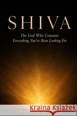 Shiva: The God Who Contains Everything You've Been Looking For Vinson Sunga 9781764741682
