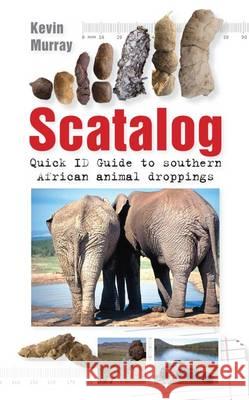 Scatalog: Quick ID guide to Southern African Animal Droppings Kevin Murray 9781770079557 Struik Publishers (Pty) Ltd