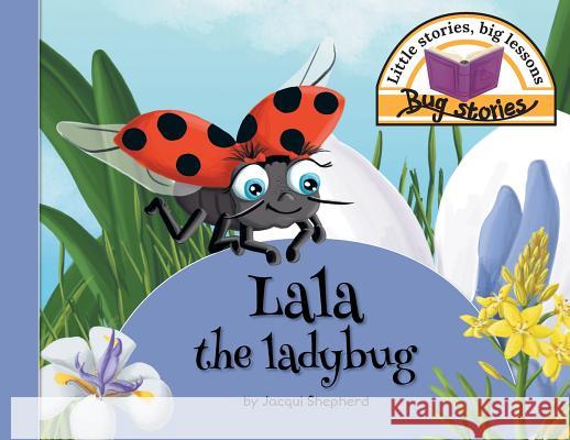 Lala the ladybug: Little stories, big lessons Shepherd, Jacqui 9781770089242 Awareness Publishing