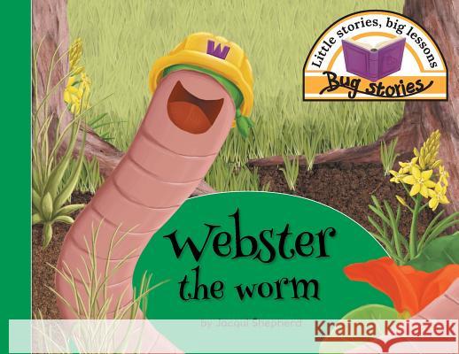 Webster the worm: Little stories, big lessons Shepherd, Jacqui 9781770089280 Awareness Publishing