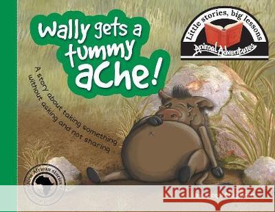 Wally gets a tummy ache!: Little stories, big lessons Shepherd, Jacqui 9781770089525 Awareness Publishing