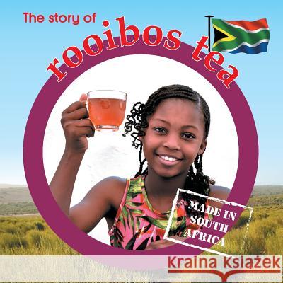 The Story of Rooibos Tea: Made in South Africa Lynn Barnes 9781770089891 Awareness Publishing