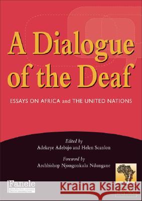 A Dialogue of the Deaf: Essays on Africa and the United Nations Adekeye Adebajo Helen Scanlon Njongonkulu Ndungane 9781770092631