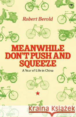 Meanwhile Don't Push and Squeeze: A Year of Life in China Robert Berold 9781770093850 Jacana Media