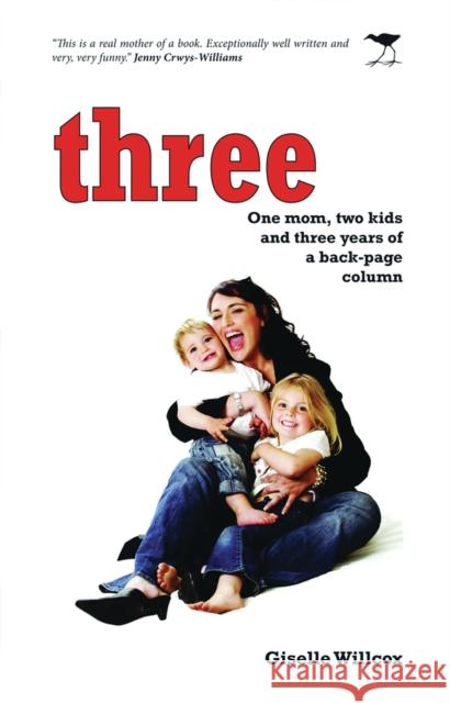 Three: One Mom, Two Kids and Three Years of a Back-Page Column Giselle Willcox 9781770097124