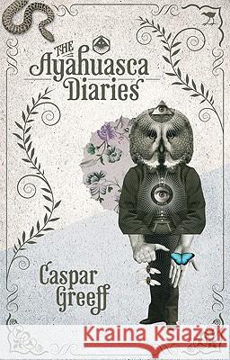 The Ayahuasca Diaries Caspar Greeff 9781770097612