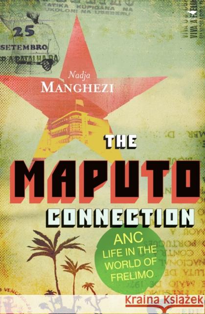 The Maputo Connection : ANC Life in the World of Frelimo Nadja Manghezi 9781770097681 GLOBAL BOOK MARKETING