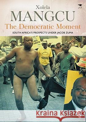 The Democratic Moment : South Africa's Prospects Under Jacob Zuma Xolela Mangcu 9781770097742