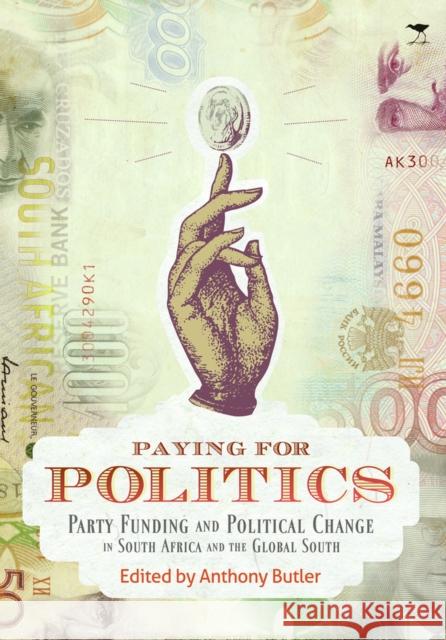 Paying for Politics : Party Funding and Political Change in South Africa and the Global South Anthony Butler 9781770097841 Jacana Media