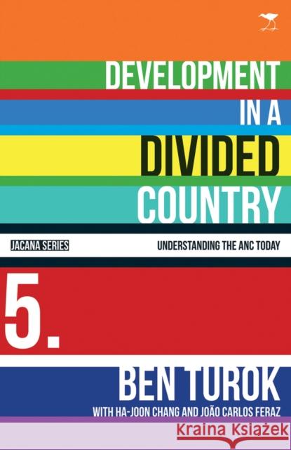 Development in a divided country: Vol 5 Turok, Ben|||Chang, Ha-Joon|||Feraz, Joao Carlos 9781770099661 Understanding the ANC Today Series